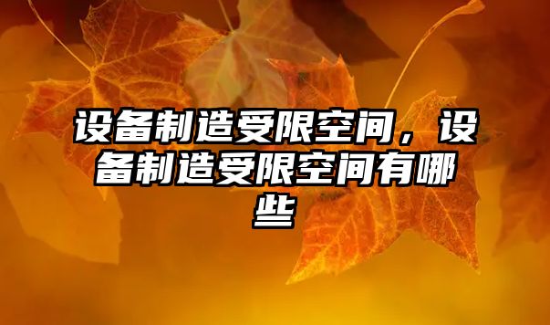 設備制造受限空間，設備制造受限空間有哪些