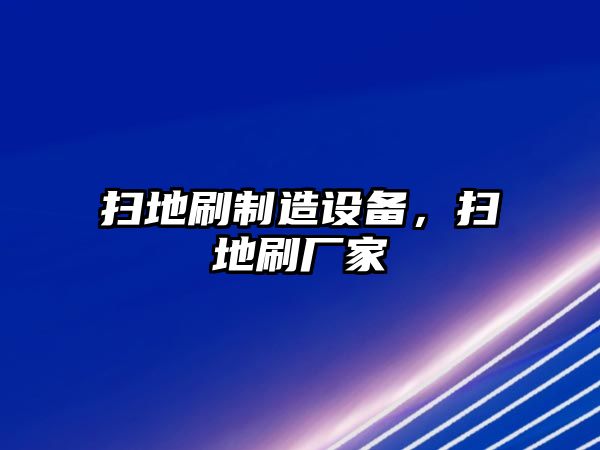 掃地刷制造設備，掃地刷廠(chǎng)家