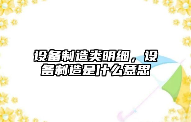 設備制造類(lèi)明細，設備制造是什么意思