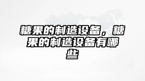 糖果的制造設備，糖果的制造設備有哪些