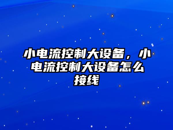 小電流控制大設備，小電流控制大設備怎么接線(xiàn)