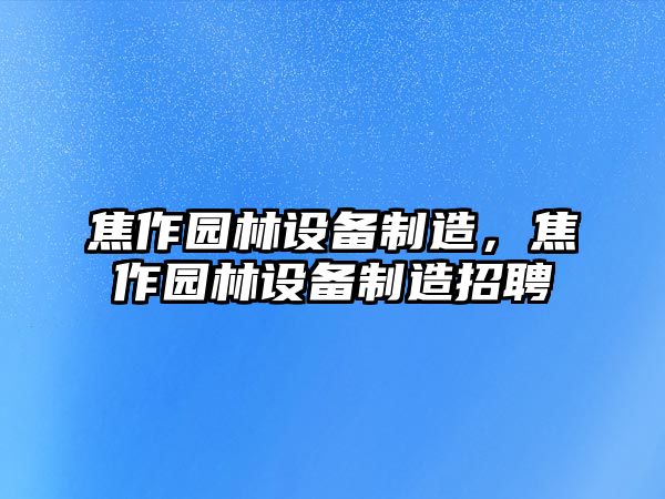 焦作園林設備制造，焦作園林設備制造招聘