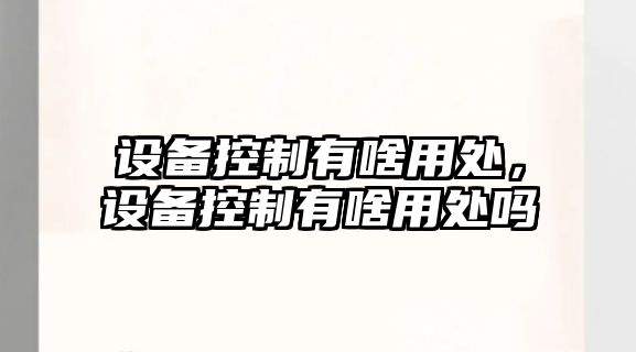 設備控制有啥用處，設備控制有啥用處嗎