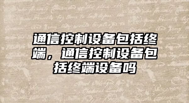 通信控制設備包括終端，通信控制設備包括終端設備嗎
