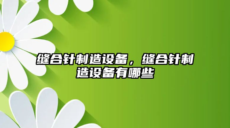 縫合針制造設備，縫合針制造設備有哪些