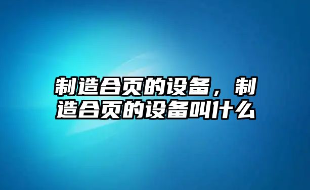 制造合頁(yè)的設備，制造合頁(yè)的設備叫什么