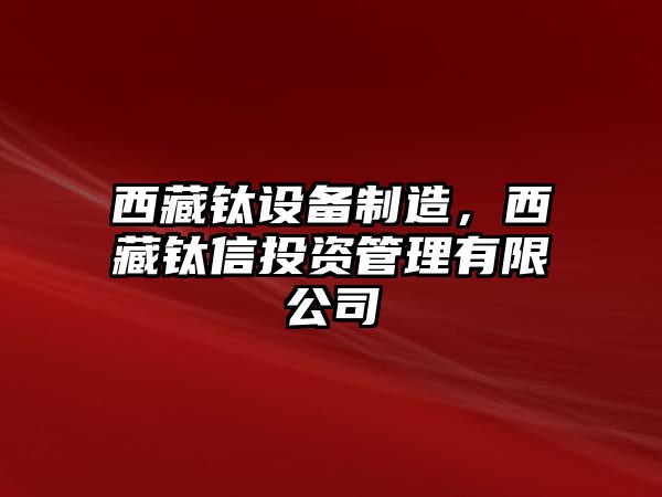 西藏鈦設備制造，西藏鈦信投資管理有限公司