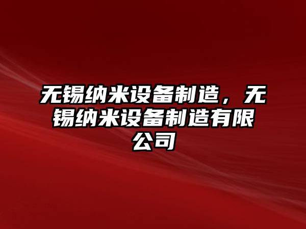 無(wú)錫納米設備制造，無(wú)錫納米設備制造有限公司