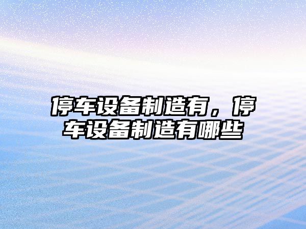 停車(chē)設備制造有，停車(chē)設備制造有哪些