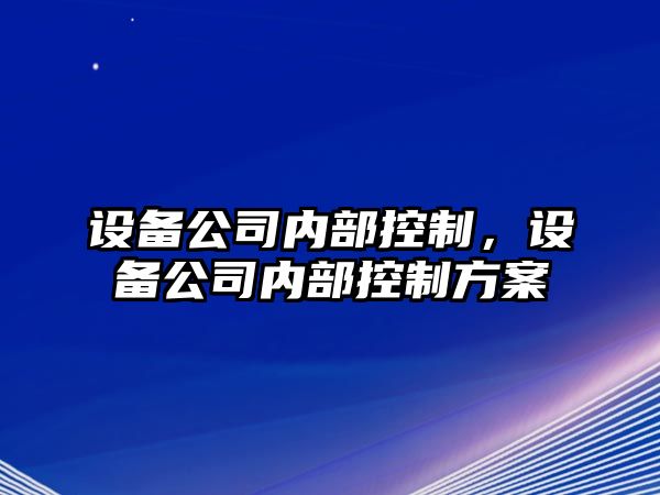 設備公司內部控制，設備公司內部控制方案