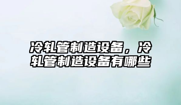 冷軋管制造設備，冷軋管制造設備有哪些