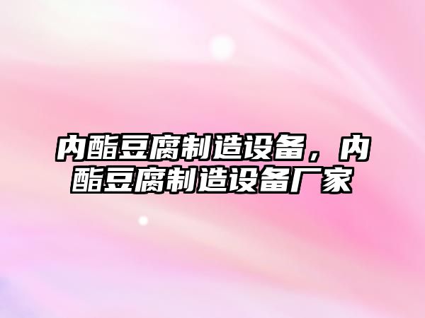 內酯豆腐制造設備，內酯豆腐制造設備廠(chǎng)家