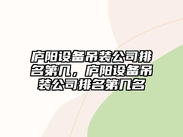 廬陽(yáng)設備吊裝公司排名第幾，廬陽(yáng)設備吊裝公司排名第幾名
