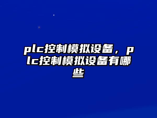 plc控制模擬設備，plc控制模擬設備有哪些