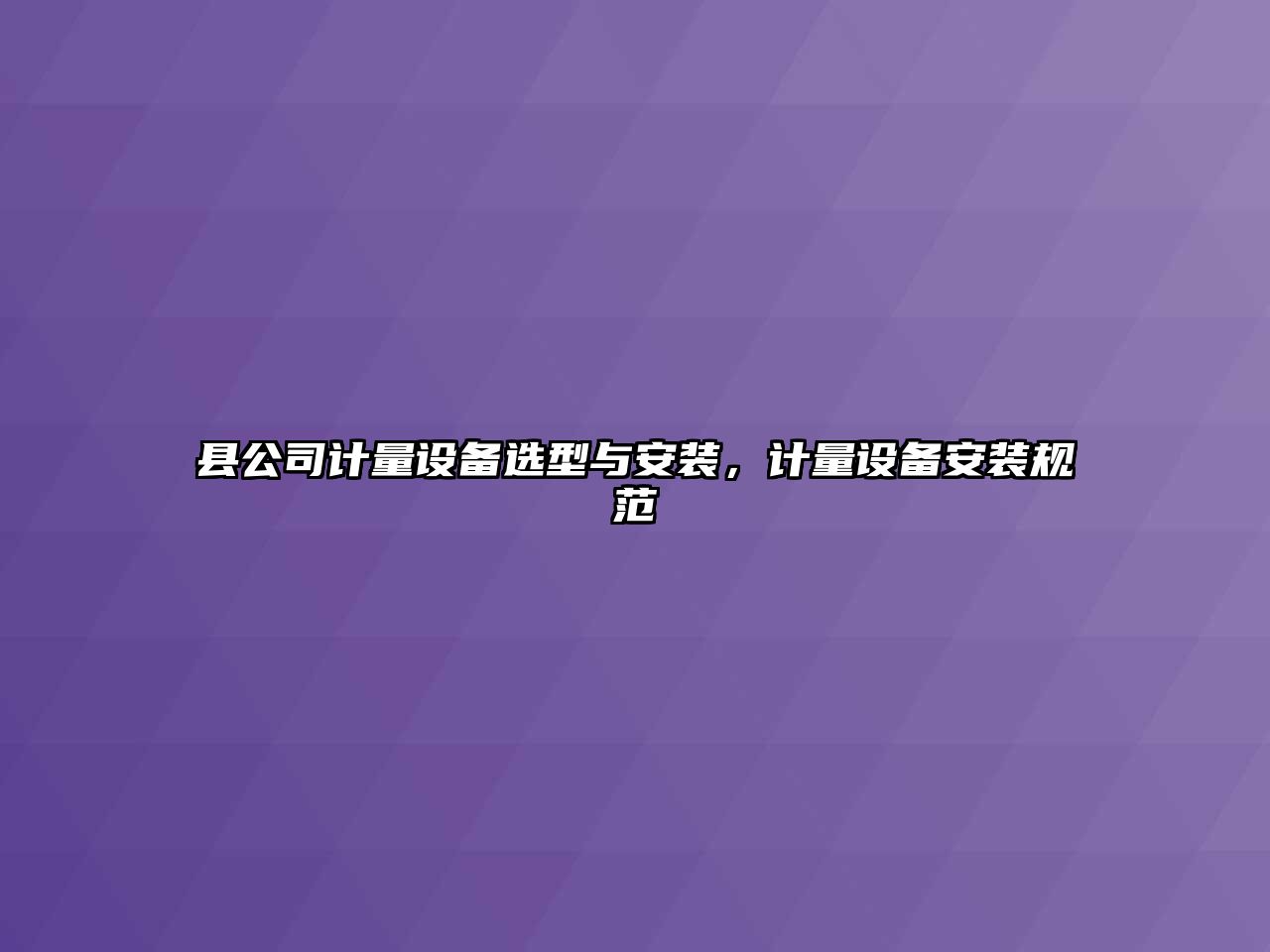 縣公司計量設備選型與安裝，計量設備安裝規范