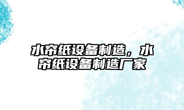 水簾紙設備制造，水簾紙設備制造廠(chǎng)家
