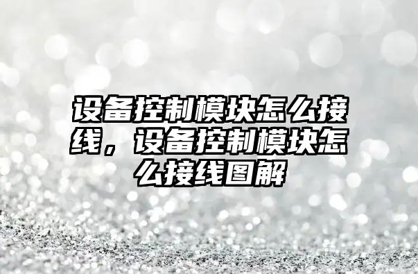 設備控制模塊怎么接線(xiàn)，設備控制模塊怎么接線(xiàn)圖解