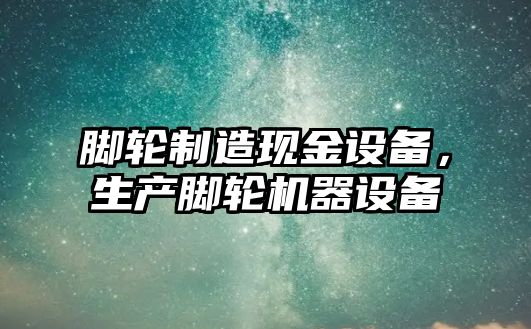 腳輪制造現金設備，生產(chǎn)腳輪機器設備