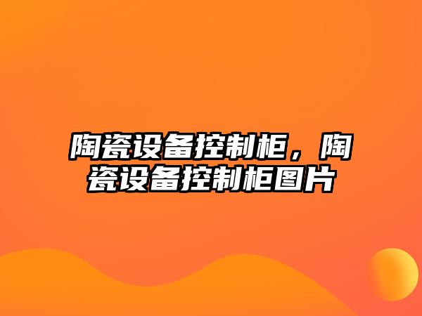 陶瓷設備控制柜，陶瓷設備控制柜圖片