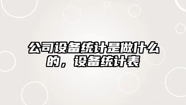公司設備統計是做什么的，設備統計表