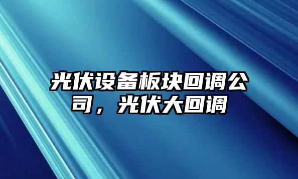 光伏設備板塊回調公司，光伏大回調