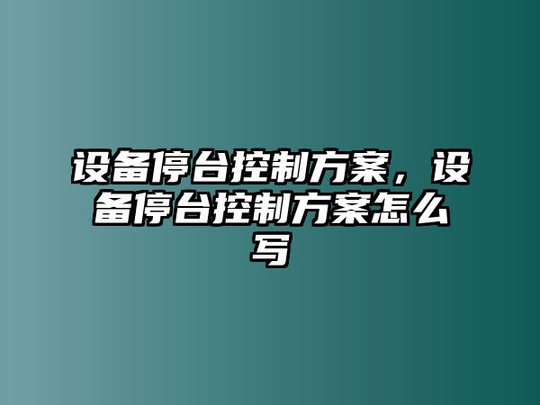 設備停臺控制方案，設備停臺控制方案怎么寫(xiě)