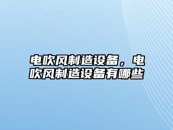 電吹風(fēng)制造設備，電吹風(fēng)制造設備有哪些