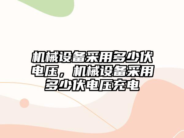 機械設備采用多少伏電壓，機械設備采用多少伏電壓充電