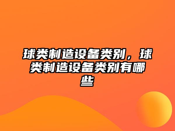 球類(lèi)制造設備類(lèi)別，球類(lèi)制造設備類(lèi)別有哪些