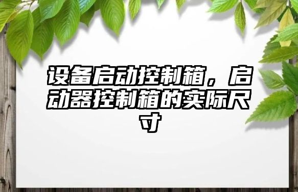 設備啟動(dòng)控制箱，啟動(dòng)器控制箱的實(shí)際尺寸