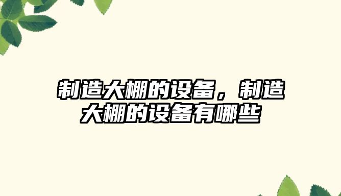 制造大棚的設備，制造大棚的設備有哪些