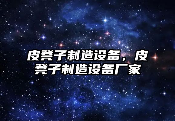 皮凳子制造設備，皮凳子制造設備廠(chǎng)家