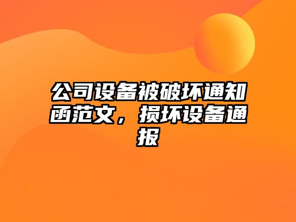 公司設備被破壞通知函范文，損壞設備通報