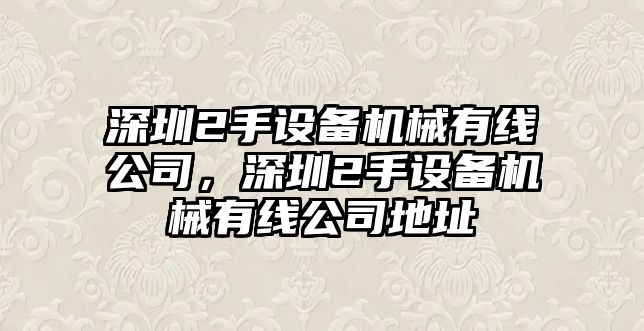 深圳2手設備機械有線(xiàn)公司，深圳2手設備機械有線(xiàn)公司地址