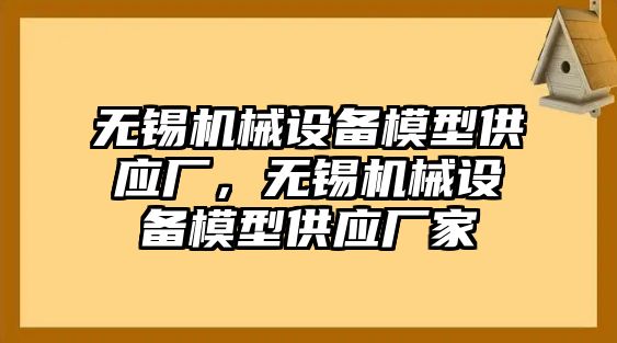 無(wú)錫機械設備模型供應廠(chǎng)，無(wú)錫機械設備模型供應廠(chǎng)家