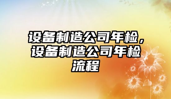 設備制造公司年檢，設備制造公司年檢流程