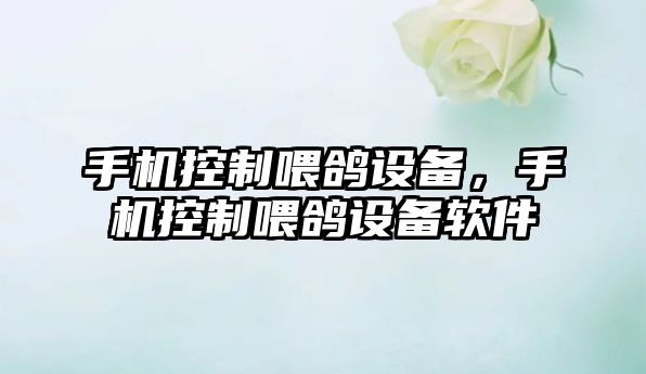 手機控制喂鴿設備，手機控制喂鴿設備軟件