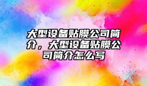 大型設備貼膜公司簡(jiǎn)介，大型設備貼膜公司簡(jiǎn)介怎么寫(xiě)