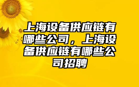 上海設備供應鏈有哪些公司，上海設備供應鏈有哪些公司招聘