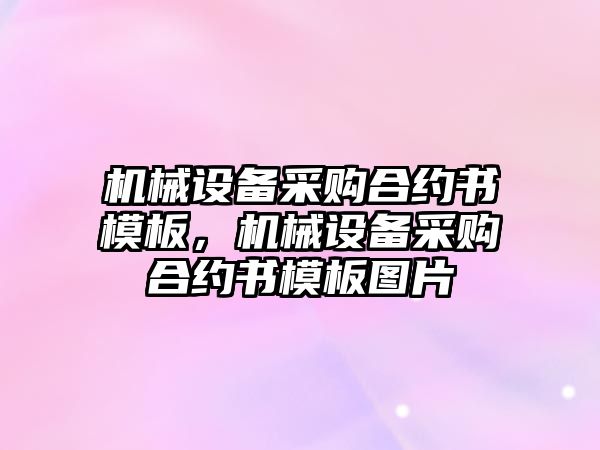 機械設備采購合約書(shū)模板，機械設備采購合約書(shū)模板圖片