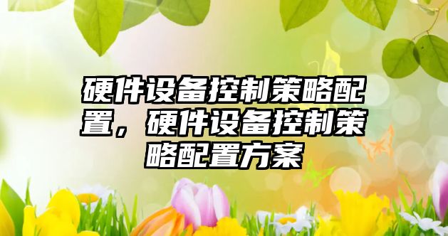 硬件設備控制策略配置，硬件設備控制策略配置方案