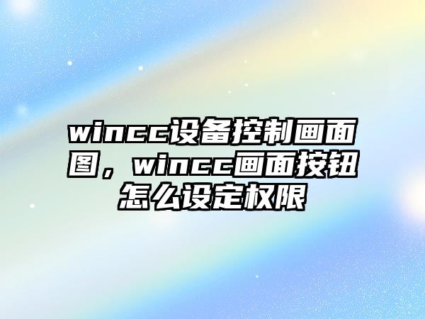 wincc設備控制畫(huà)面圖，wincc畫(huà)面按鈕怎么設定權限