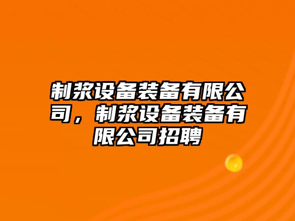 制漿設備裝備有限公司，制漿設備裝備有限公司招聘