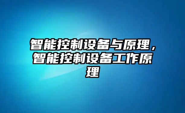 智能控制設備與原理，智能控制設備工作原理