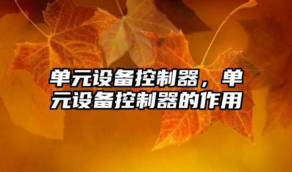 單元設備控制器，單元設備控制器的作用
