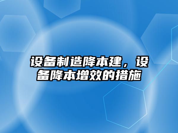設備制造降本建，設備降本增效的措施