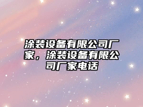 涂裝設備有限公司廠(chǎng)家，涂裝設備有限公司廠(chǎng)家電話(huà)