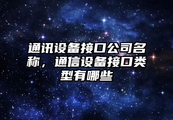通訊設備接口公司名稱(chēng)，通信設備接口類(lèi)型有哪些