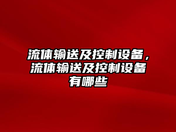 流體輸送及控制設備，流體輸送及控制設備有哪些