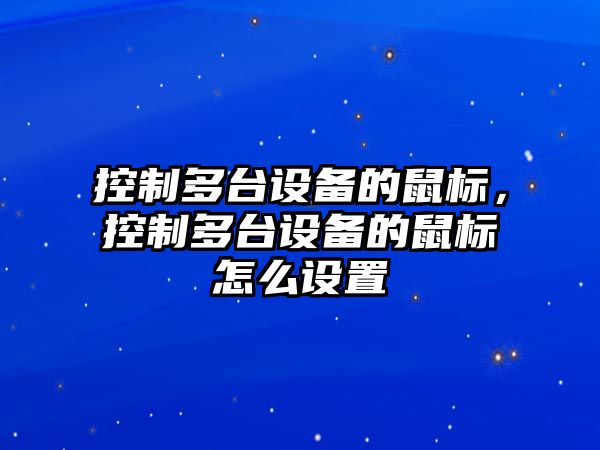 控制多臺設備的鼠標，控制多臺設備的鼠標怎么設置